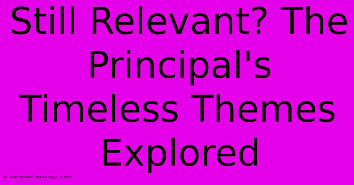 Still Relevant? The Principal's Timeless Themes Explored