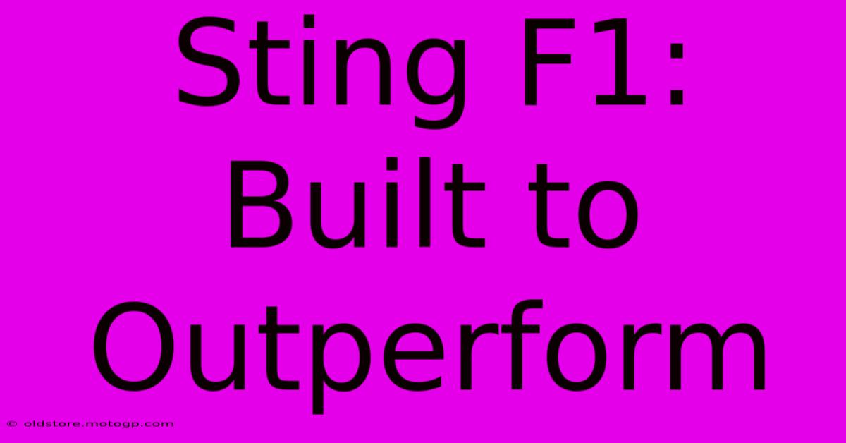 Sting F1: Built To Outperform