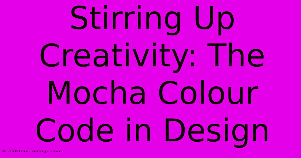 Stirring Up Creativity: The Mocha Colour Code In Design