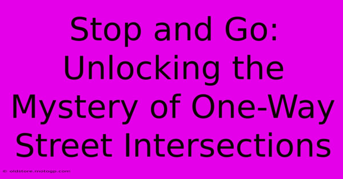 Stop And Go: Unlocking The Mystery Of One-Way Street Intersections