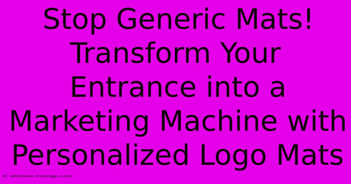 Stop Generic Mats! Transform Your Entrance Into A Marketing Machine With Personalized Logo Mats