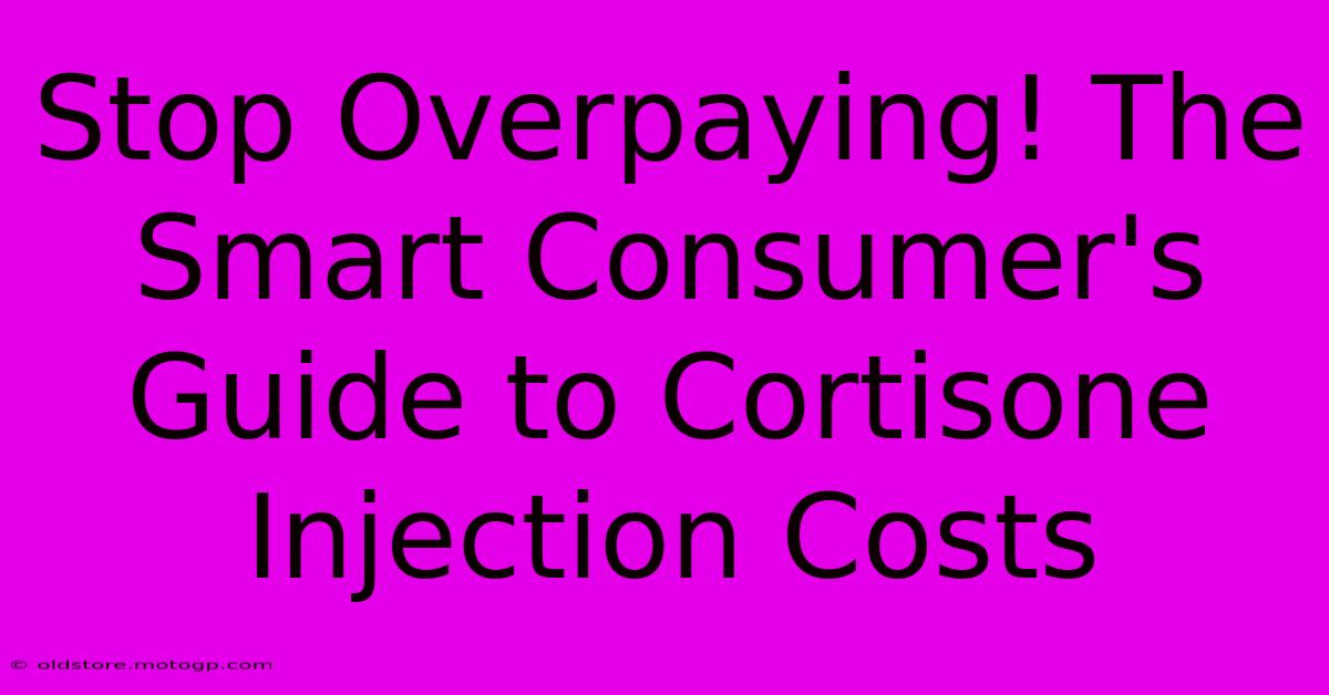 Stop Overpaying! The Smart Consumer's Guide To Cortisone Injection Costs