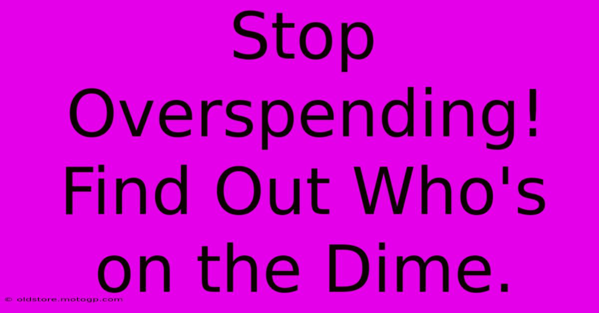 Stop Overspending! Find Out Who's On The Dime.