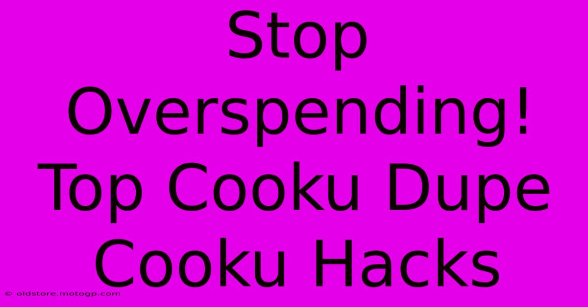 Stop Overspending! Top Cooku Dupe Cooku Hacks