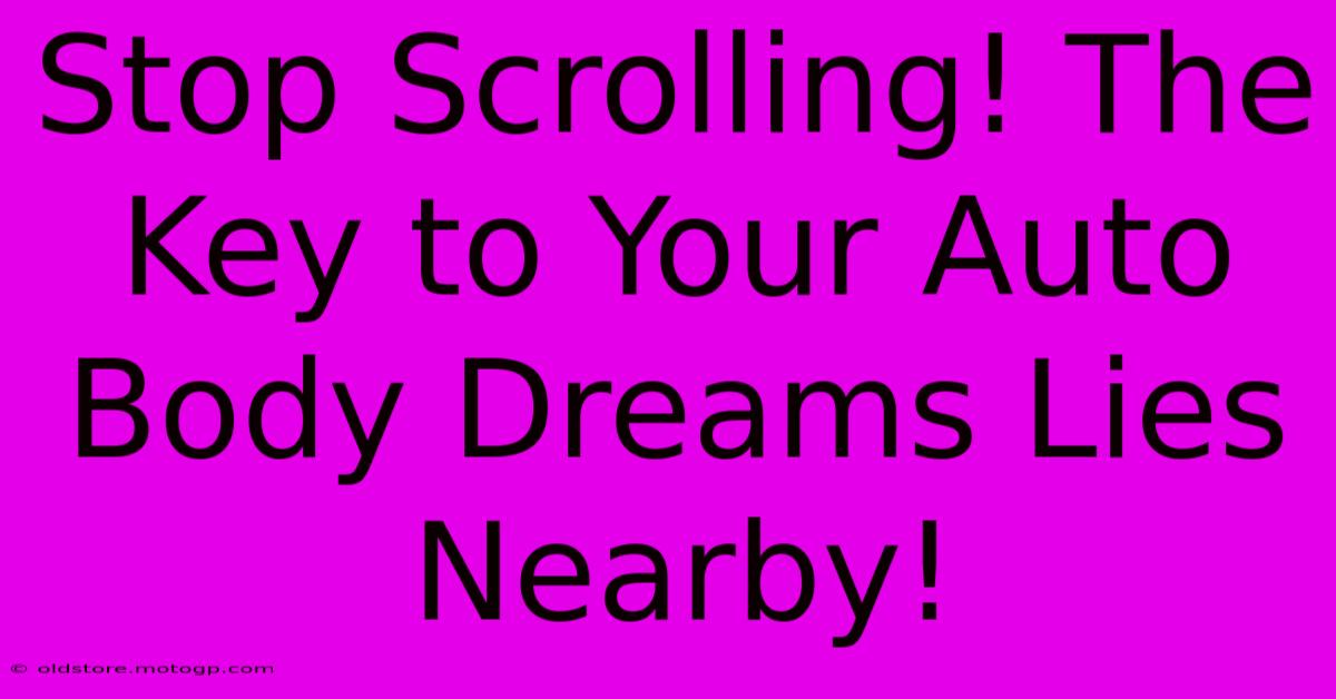 Stop Scrolling! The Key To Your Auto Body Dreams Lies Nearby!