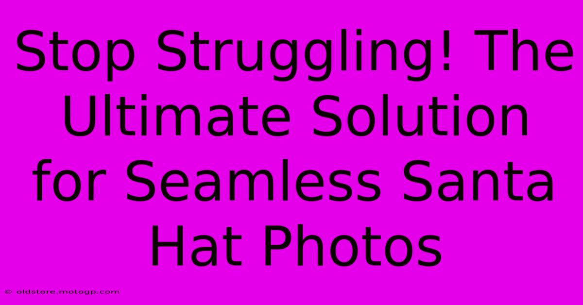 Stop Struggling! The Ultimate Solution For Seamless Santa Hat Photos