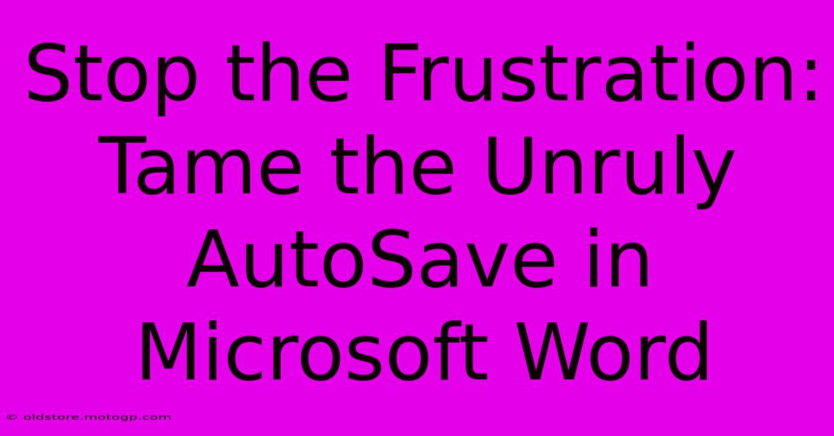 Stop The Frustration: Tame The Unruly AutoSave In Microsoft Word