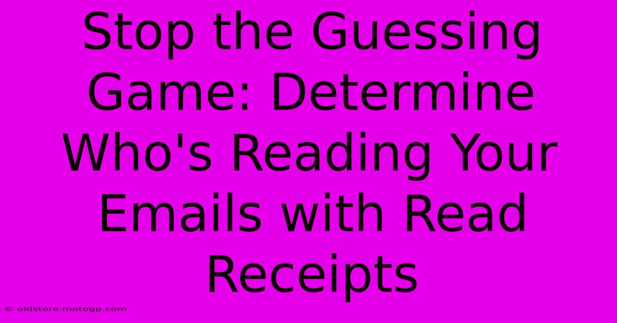 Stop The Guessing Game: Determine Who's Reading Your Emails With Read Receipts