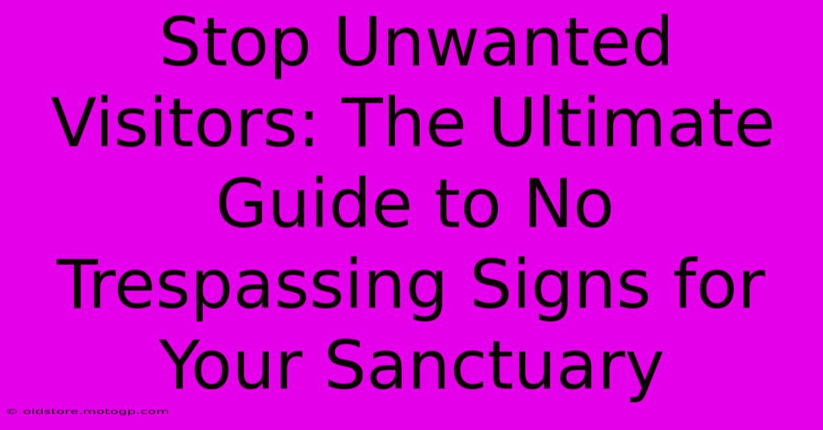 Stop Unwanted Visitors: The Ultimate Guide To No Trespassing Signs For Your Sanctuary