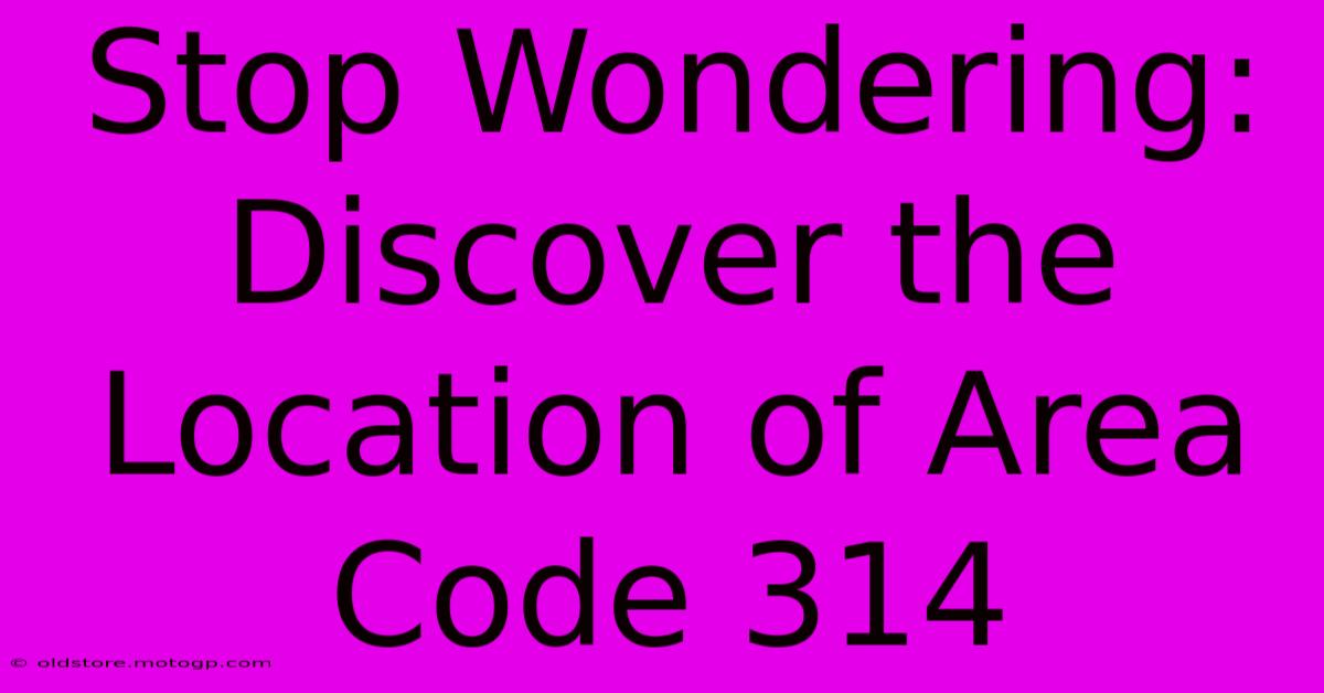 Stop Wondering: Discover The Location Of Area Code 314