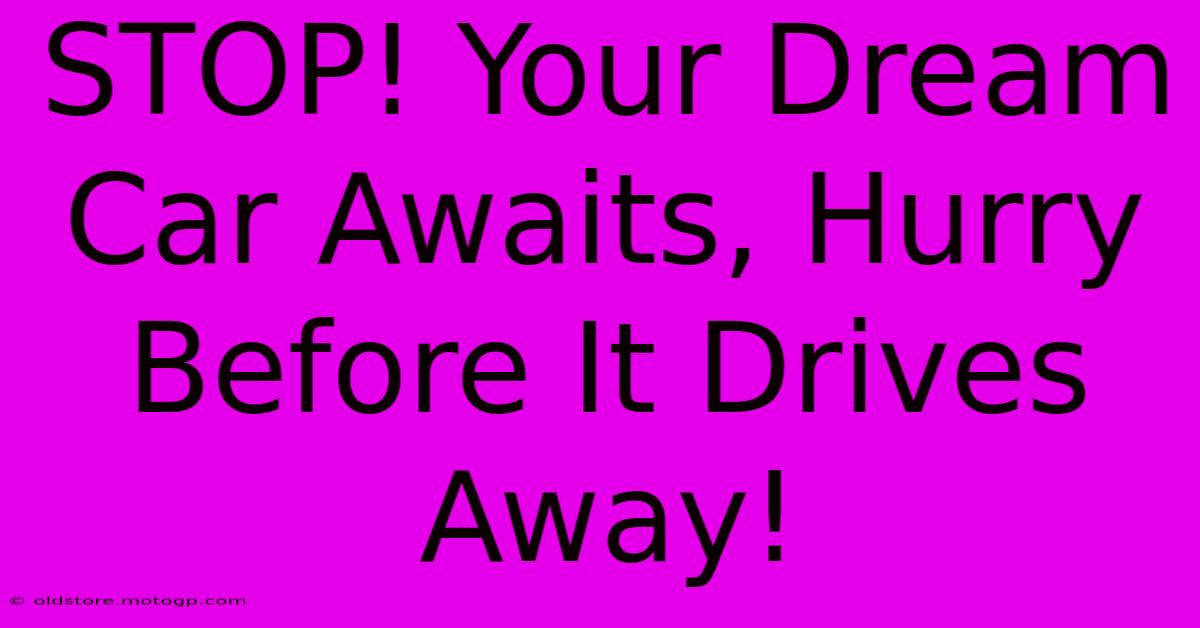 STOP! Your Dream Car Awaits, Hurry Before It Drives Away!