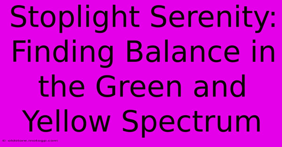 Stoplight Serenity: Finding Balance In The Green And Yellow Spectrum