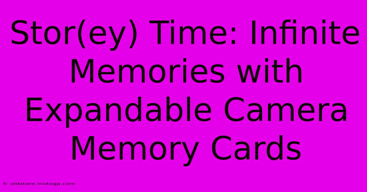 Stor(ey) Time: Infinite Memories With Expandable Camera Memory Cards