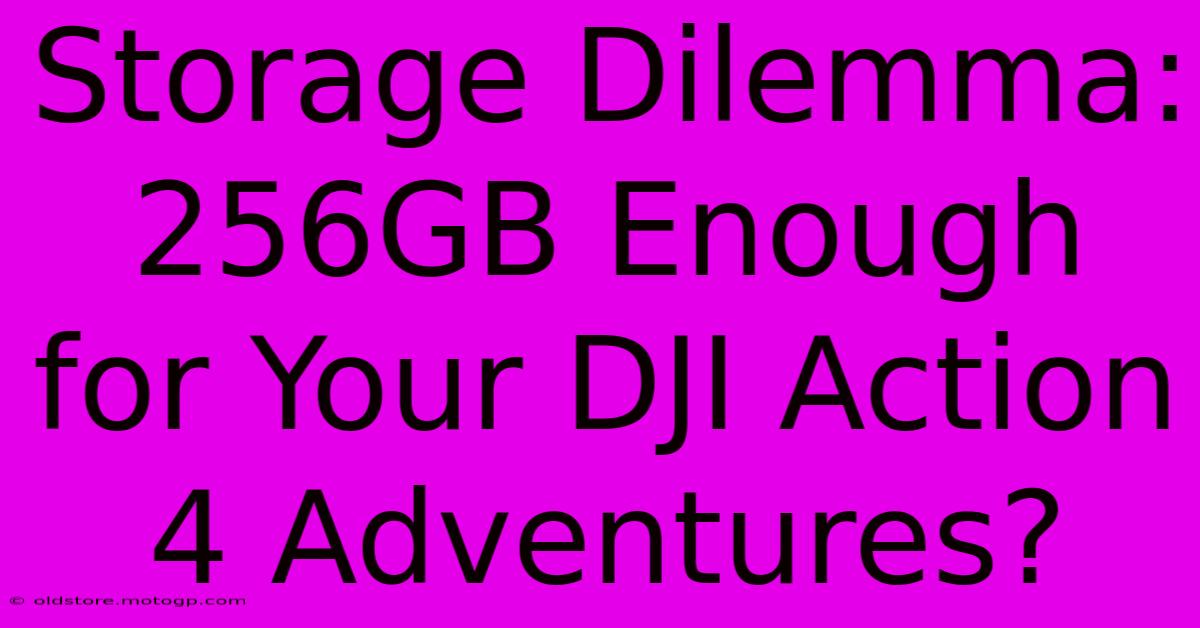 Storage Dilemma: 256GB Enough For Your DJI Action 4 Adventures?