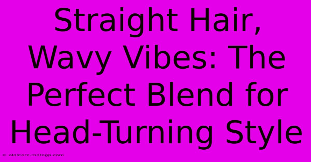 Straight Hair, Wavy Vibes: The Perfect Blend For Head-Turning Style