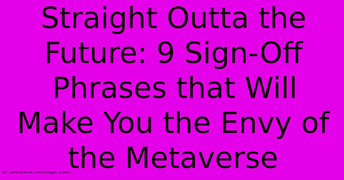 Straight Outta The Future: 9 Sign-Off Phrases That Will Make You The Envy Of The Metaverse