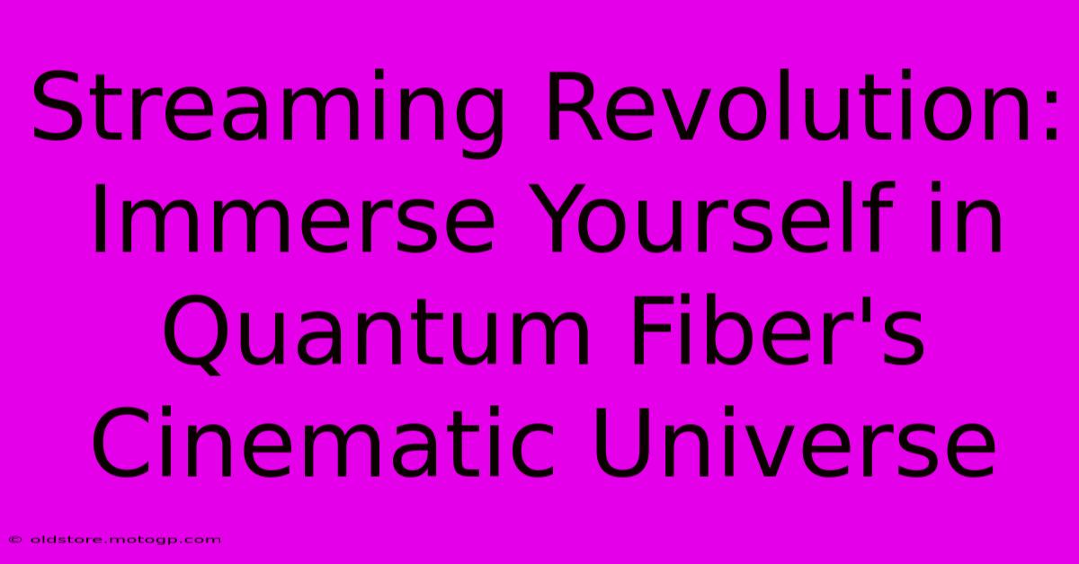 Streaming Revolution: Immerse Yourself In Quantum Fiber's Cinematic Universe