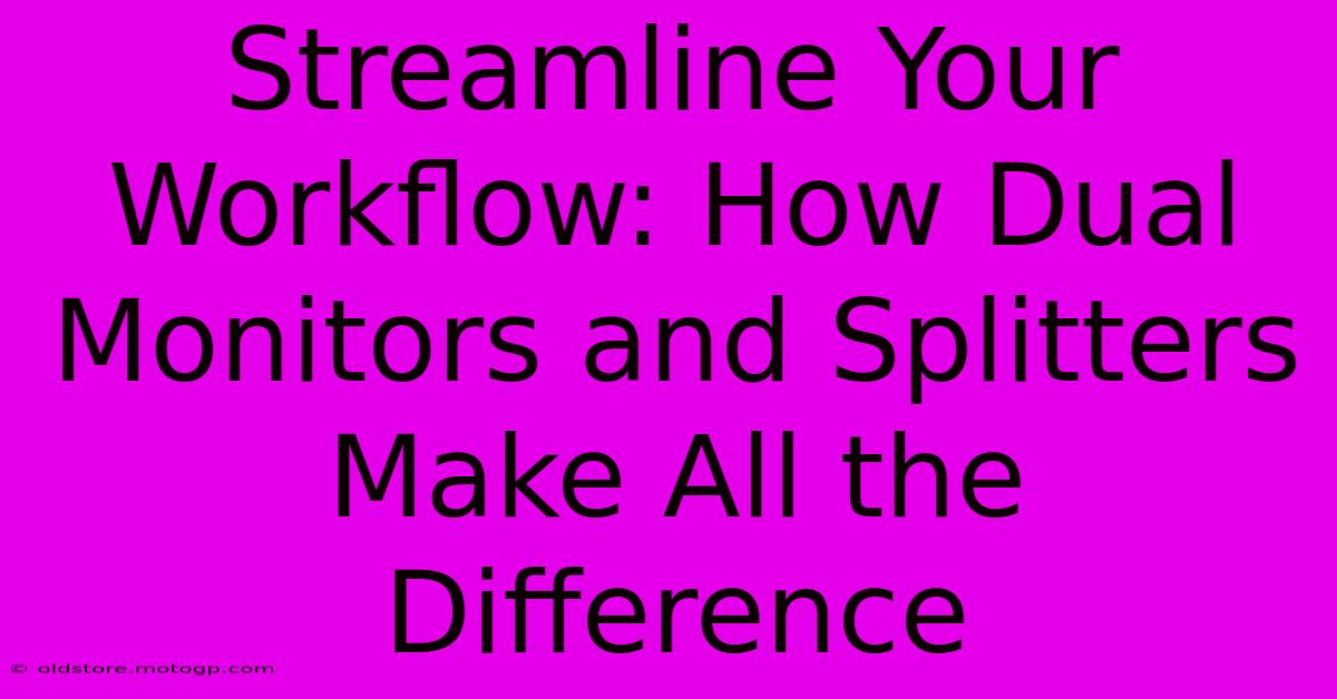 Streamline Your Workflow: How Dual Monitors And Splitters Make All The Difference