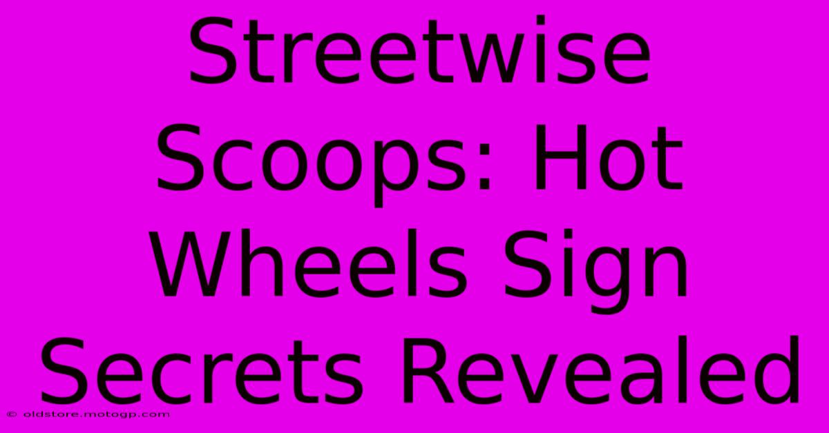 Streetwise Scoops: Hot Wheels Sign Secrets Revealed