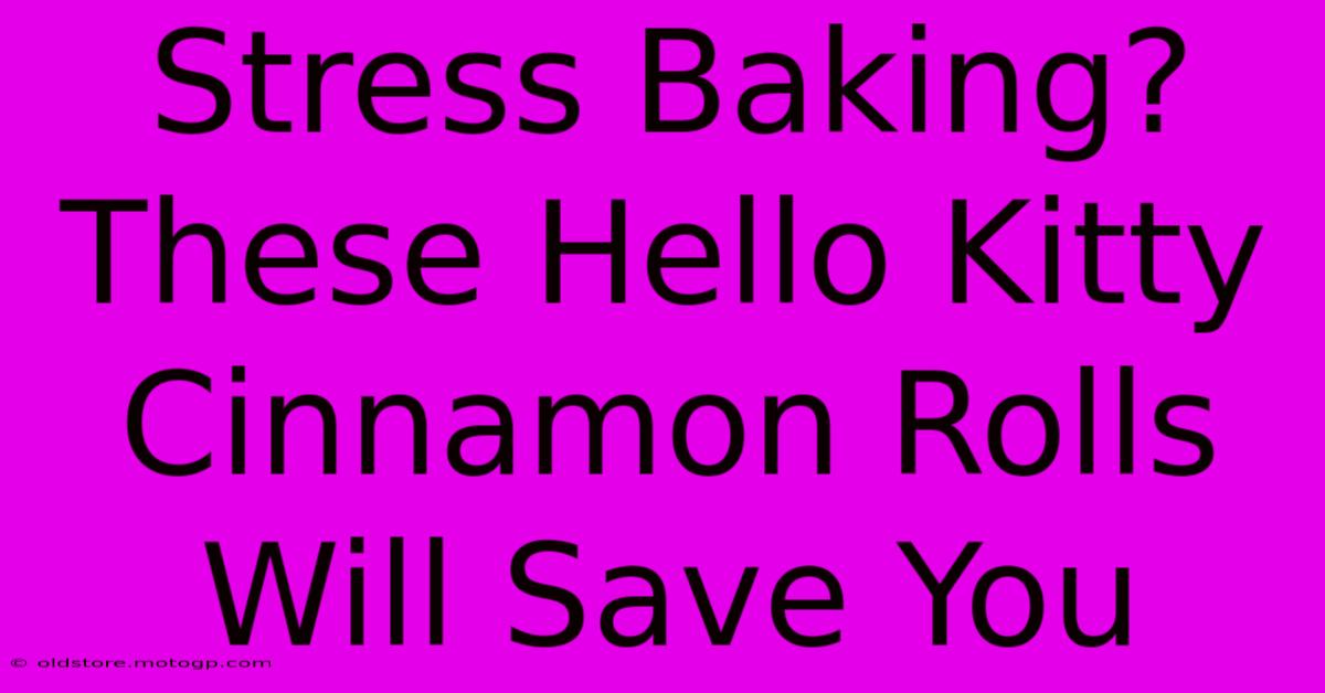 Stress Baking? These Hello Kitty Cinnamon Rolls Will Save You