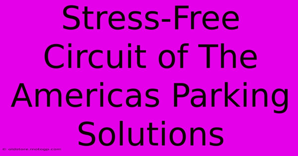 Stress-Free Circuit Of The Americas Parking Solutions