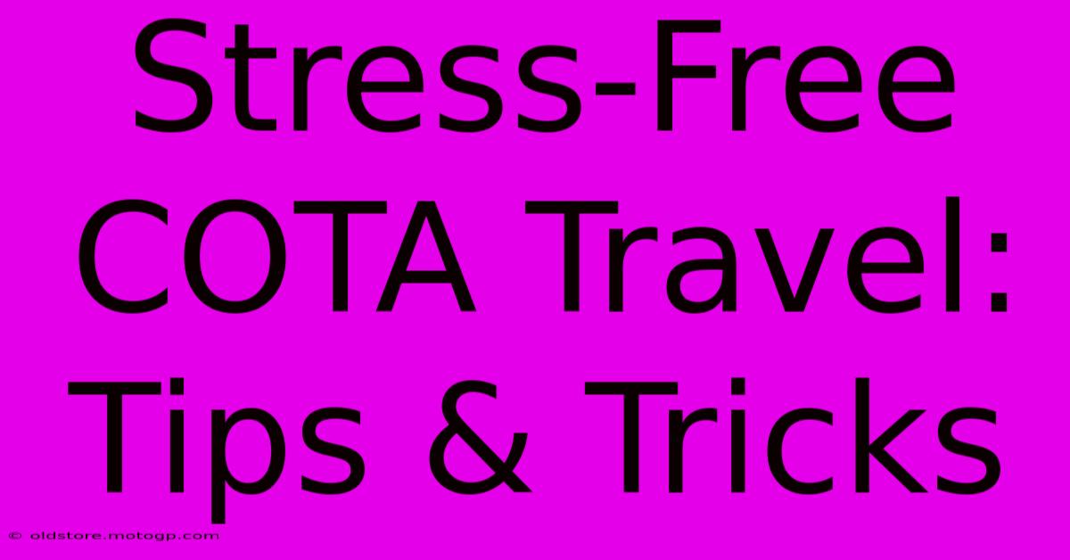 Stress-Free COTA Travel: Tips & Tricks