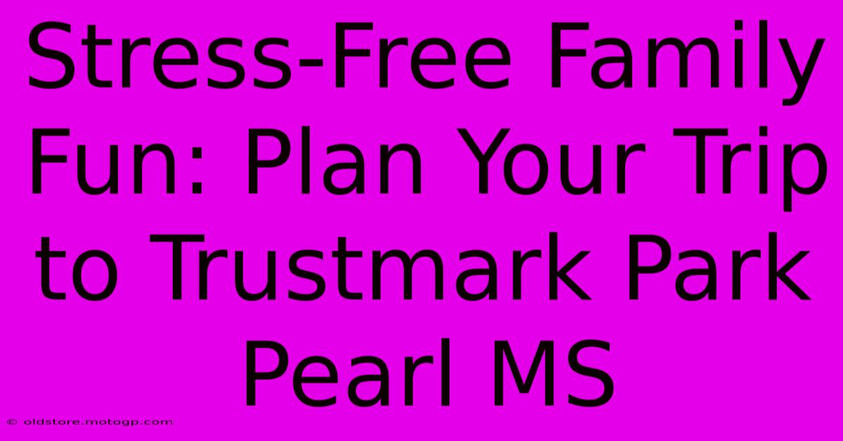 Stress-Free Family Fun: Plan Your Trip To Trustmark Park Pearl MS