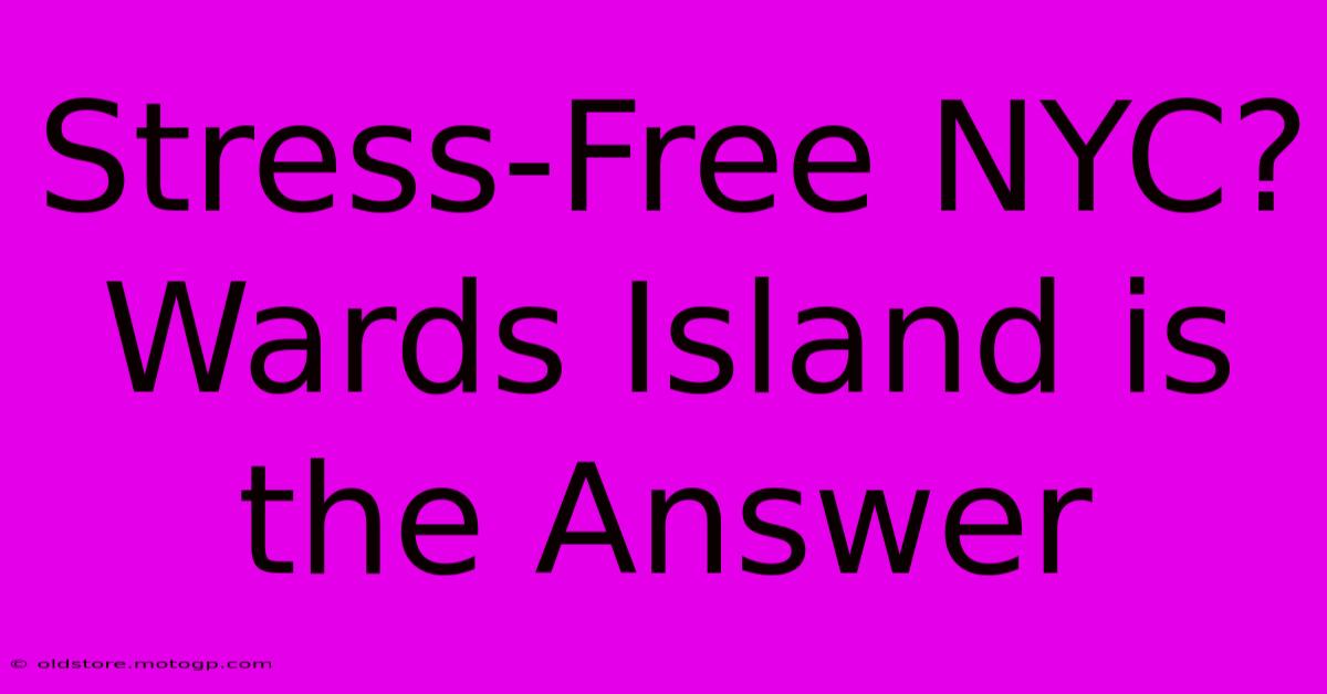 Stress-Free NYC? Wards Island Is The Answer