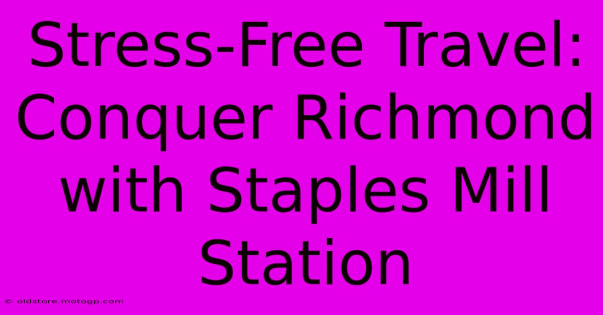 Stress-Free Travel: Conquer Richmond With Staples Mill Station