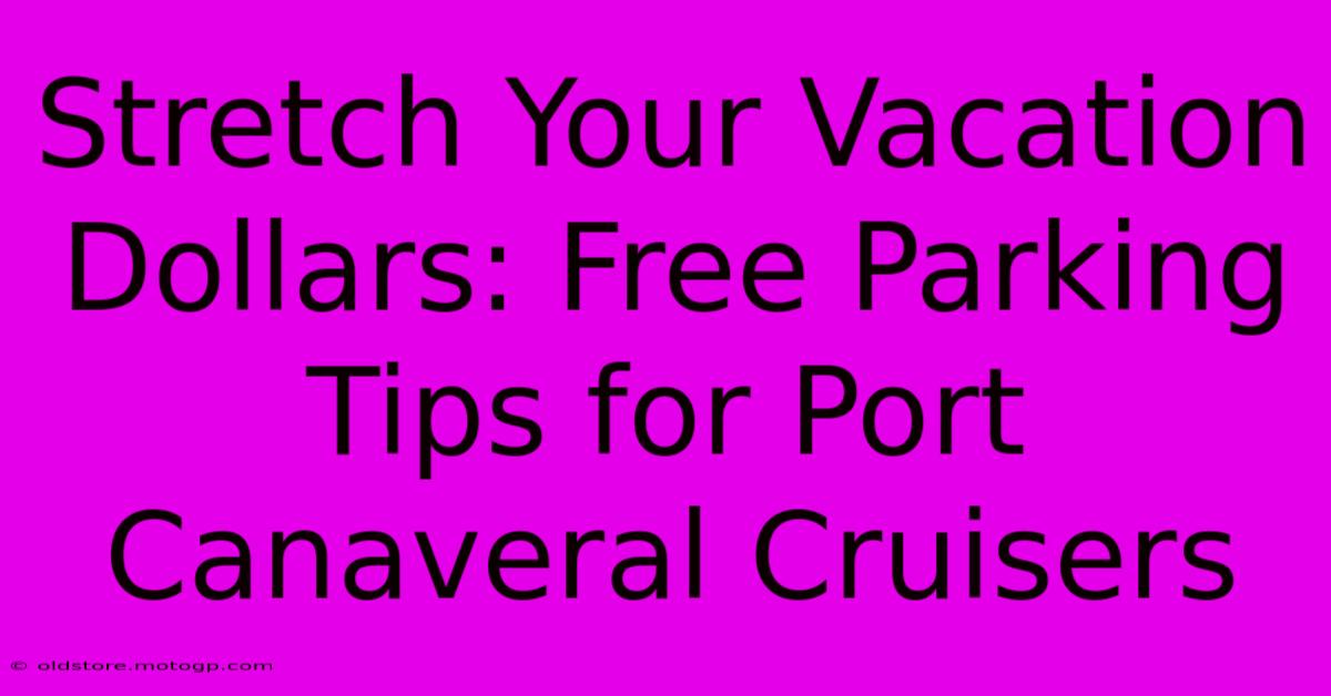 Stretch Your Vacation Dollars: Free Parking Tips For Port Canaveral Cruisers