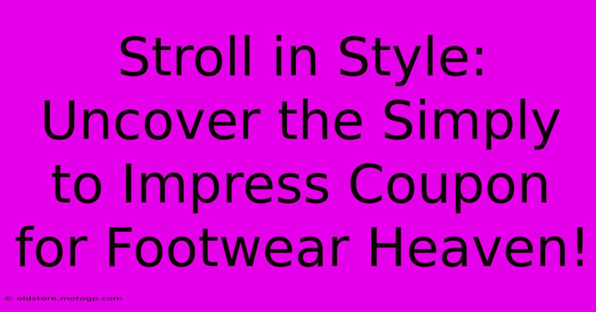 Stroll In Style: Uncover The Simply To Impress Coupon For Footwear Heaven!