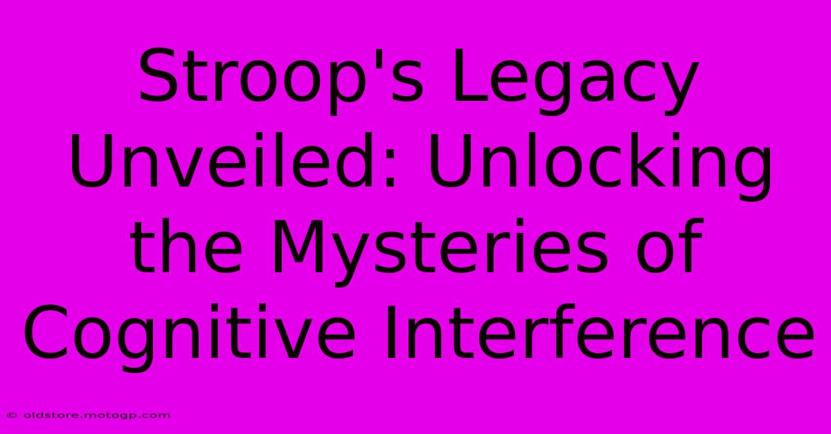 Stroop's Legacy Unveiled: Unlocking The Mysteries Of Cognitive Interference