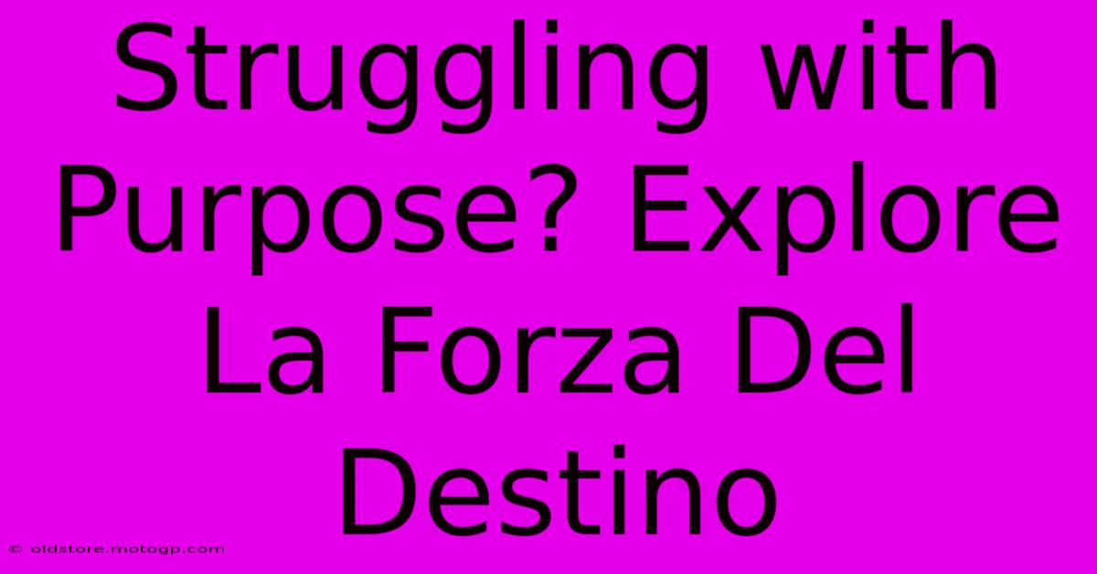 Struggling With Purpose? Explore La Forza Del Destino