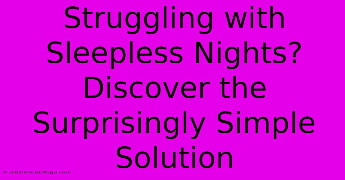 Struggling With Sleepless Nights? Discover The Surprisingly Simple Solution