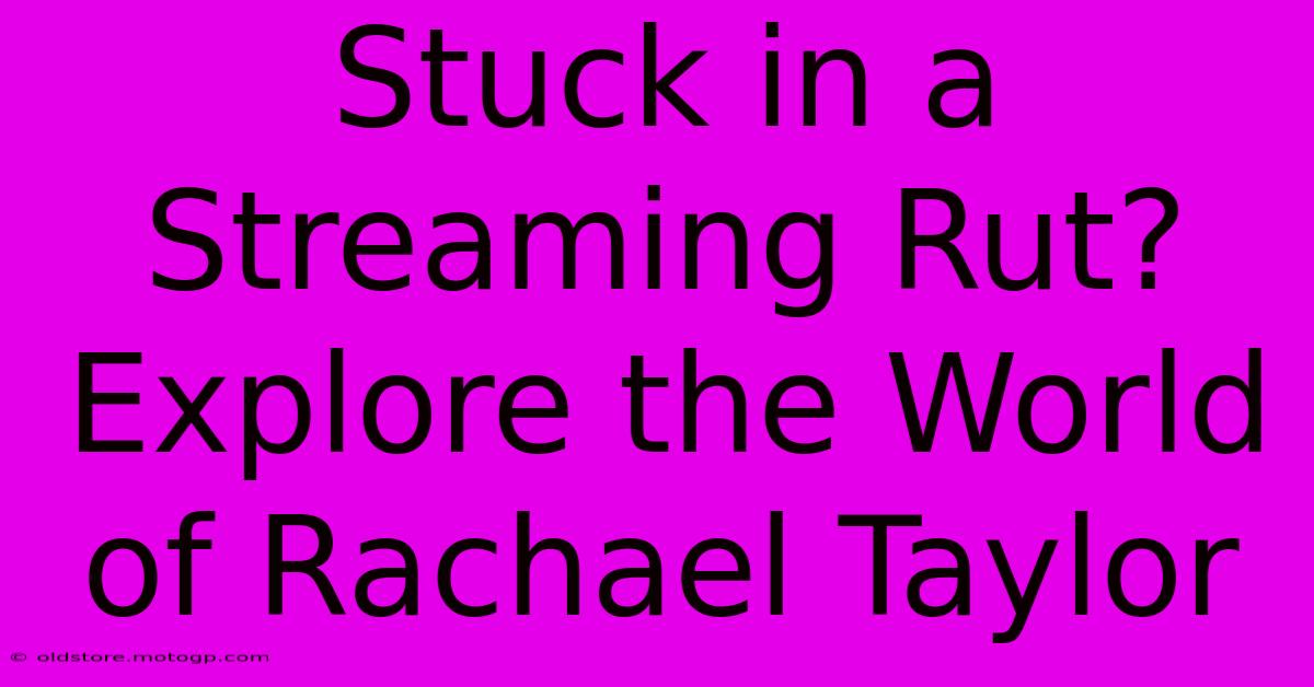 Stuck In A Streaming Rut? Explore The World Of Rachael Taylor