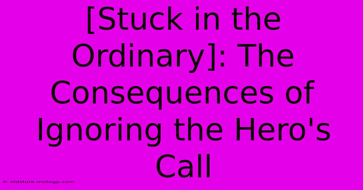 [Stuck In The Ordinary]: The Consequences Of Ignoring The Hero's Call