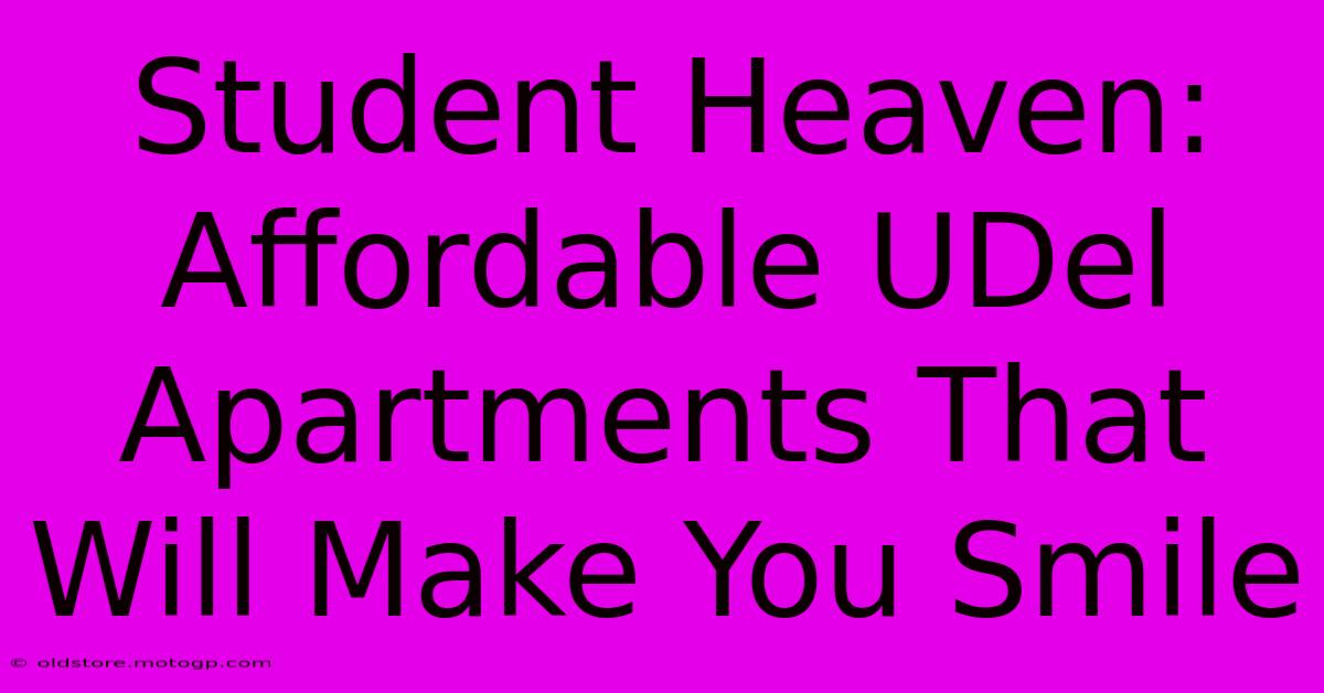 Student Heaven: Affordable UDel Apartments That Will Make You Smile