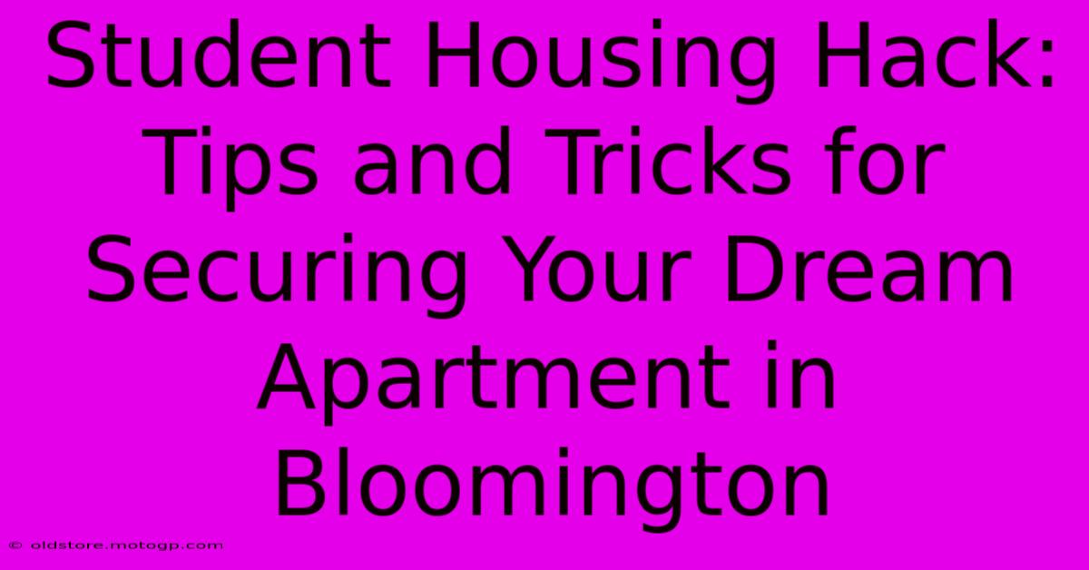 Student Housing Hack: Tips And Tricks For Securing Your Dream Apartment In Bloomington