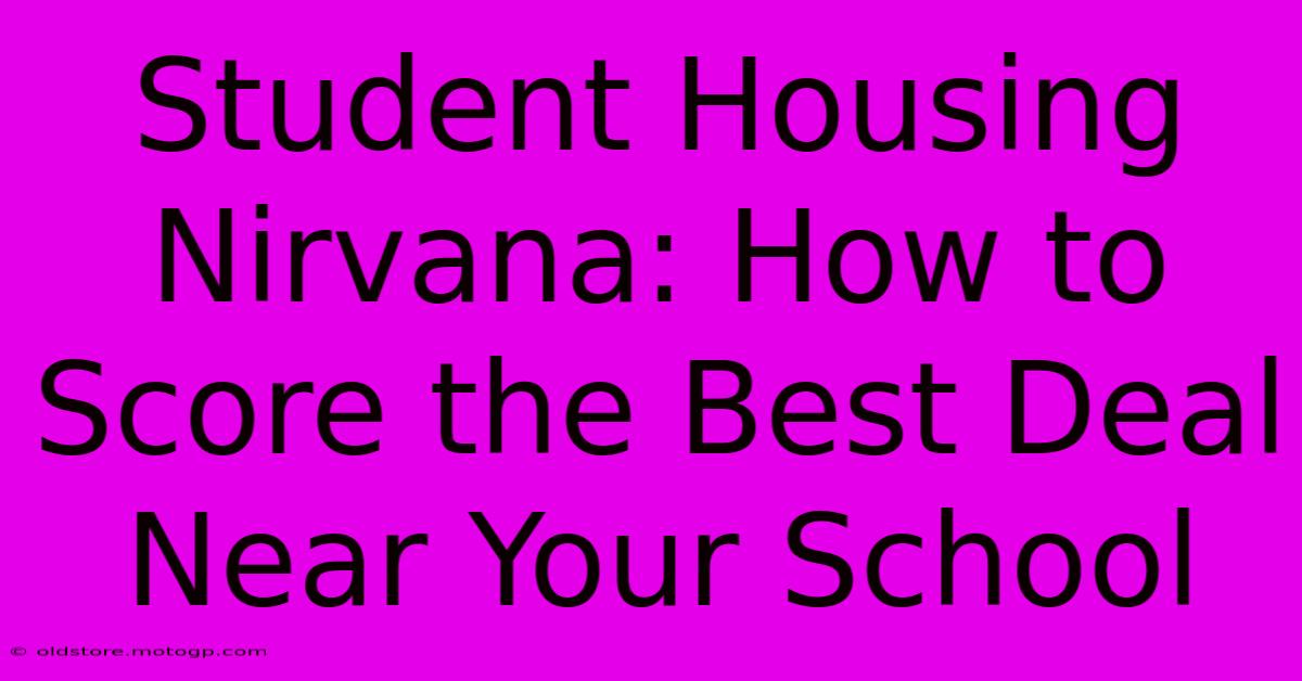 Student Housing Nirvana: How To Score The Best Deal Near Your School