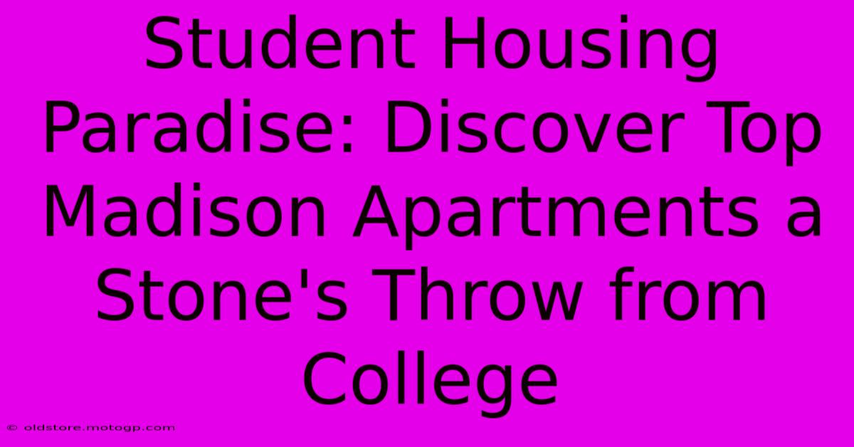 Student Housing Paradise: Discover Top Madison Apartments A Stone's Throw From College