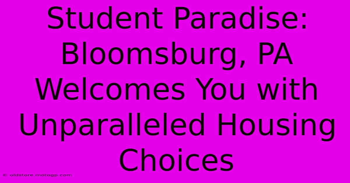 Student Paradise: Bloomsburg, PA Welcomes You With Unparalleled Housing Choices