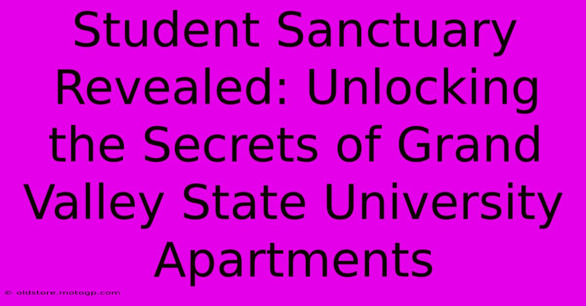 Student Sanctuary Revealed: Unlocking The Secrets Of Grand Valley State University Apartments