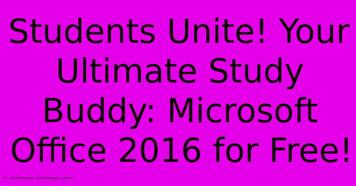 Students Unite! Your Ultimate Study Buddy: Microsoft Office 2016 For Free!