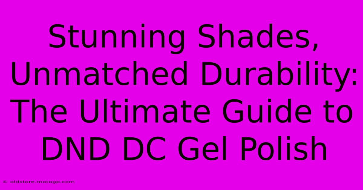 Stunning Shades, Unmatched Durability: The Ultimate Guide To DND DC Gel Polish