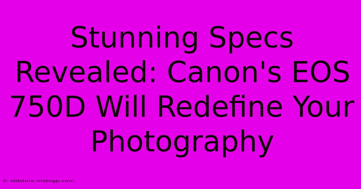 Stunning Specs Revealed: Canon's EOS 750D Will Redefine Your Photography