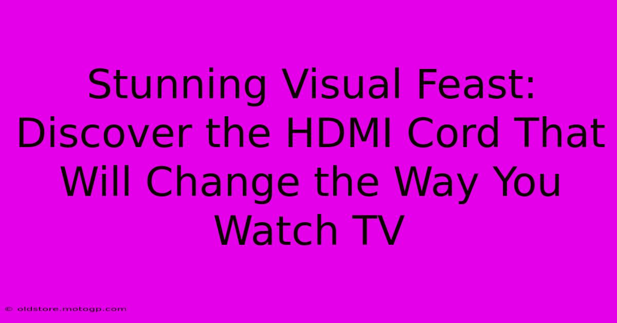 Stunning Visual Feast: Discover The HDMI Cord That Will Change The Way You Watch TV