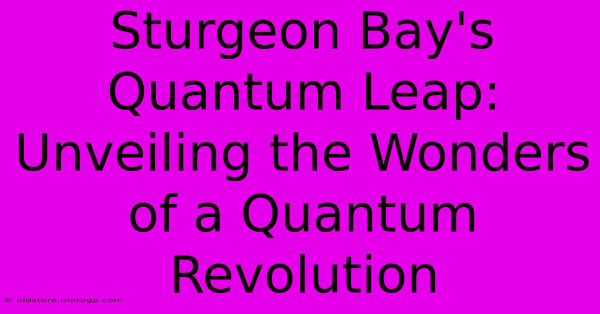 Sturgeon Bay's Quantum Leap: Unveiling The Wonders Of A Quantum Revolution