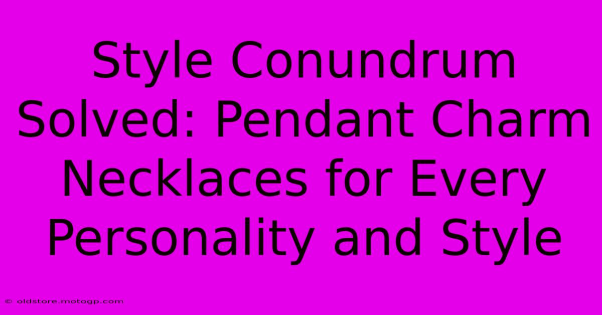 Style Conundrum Solved: Pendant Charm Necklaces For Every Personality And Style