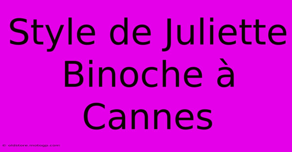 Style De Juliette Binoche À Cannes