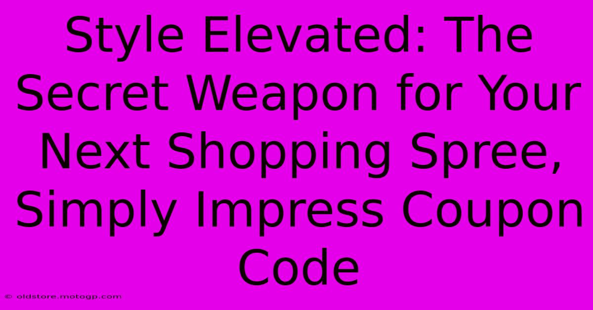 Style Elevated: The Secret Weapon For Your Next Shopping Spree, Simply Impress Coupon Code